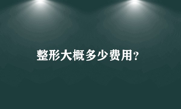 整形大概多少费用？