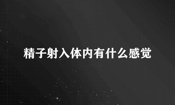 精子射入体内有什么感觉