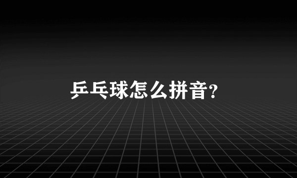 乒乓球怎么拼音?