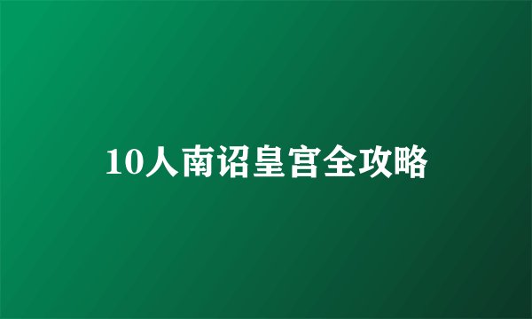 10人南诏皇宫全攻略