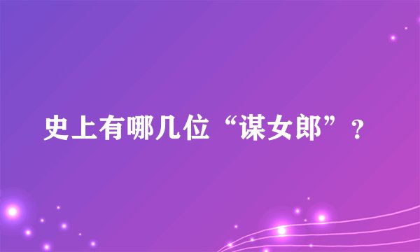 史上有哪几位“谋女郎”？