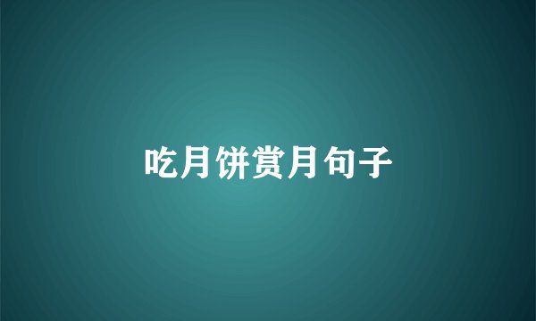 吃月饼赏月句子