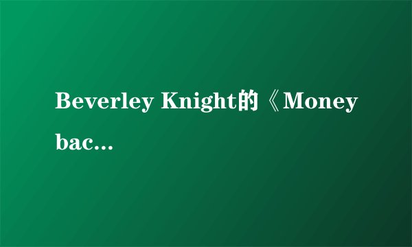 Beverley Knight的《Moneyback》 歌词