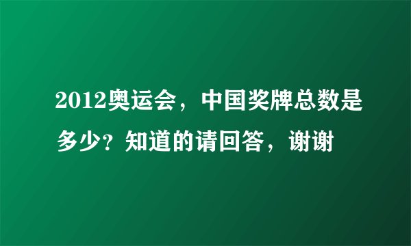 2012奥运会，中国奖牌总数是多少？知道的请回答，谢谢