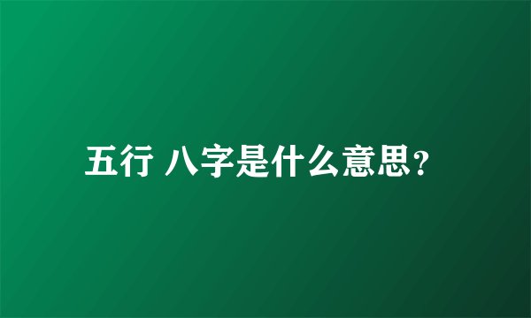 五行 八字是什么意思？