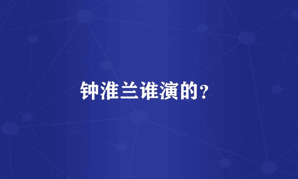 钟淮兰谁演的？