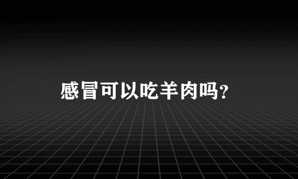 感冒可以吃羊肉吗？