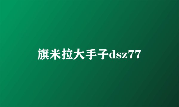 旗米拉大手子dsz77