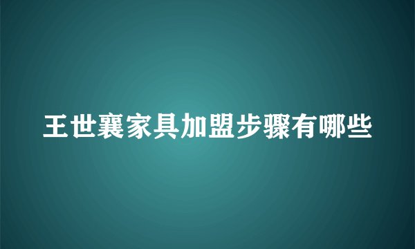 王世襄家具加盟步骤有哪些