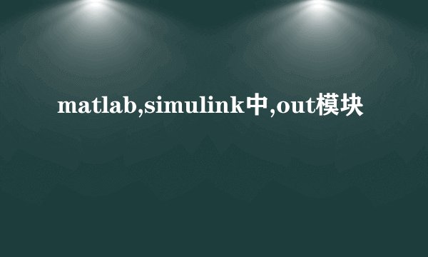 matlab,simulink中,out模块