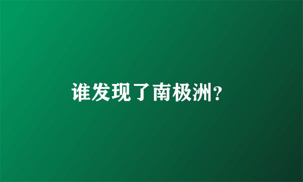 谁发现了南极洲？