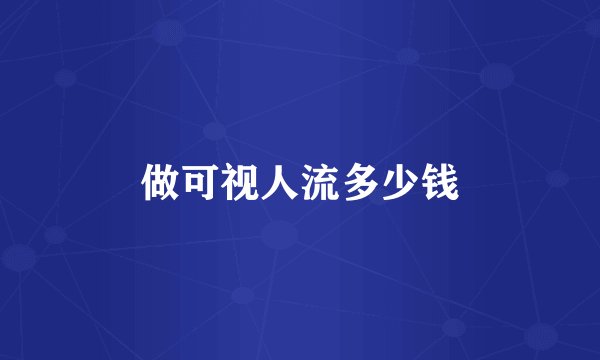 做可视人流多少钱