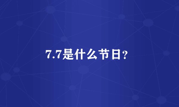 7.7是什么节日？