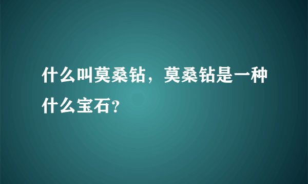 什么叫莫桑钻，莫桑钻是一种什么宝石？