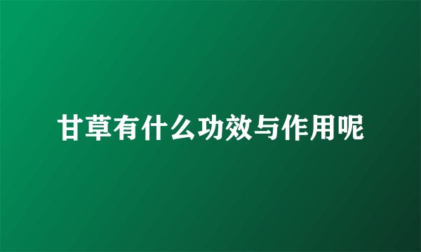 甘草有什么功效与作用呢