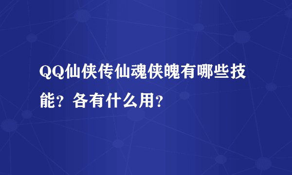QQ仙侠传仙魂侠魄有哪些技能？各有什么用？