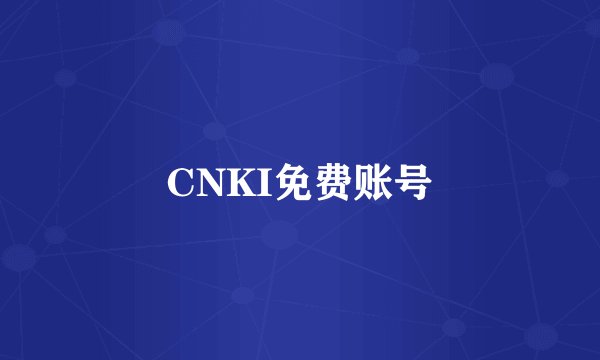 CNKI免费账号