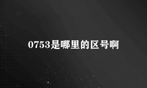 0753是哪里的区号啊