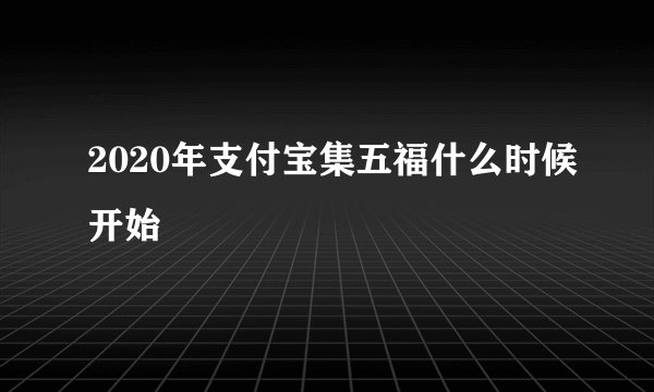2020年支付宝集五福什么时候开始