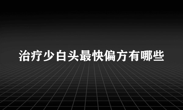 治疗少白头最快偏方有哪些