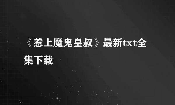 《惹上魔鬼皇叔》最新txt全集下载