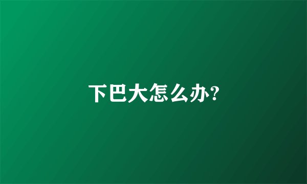 下巴大怎么办?
