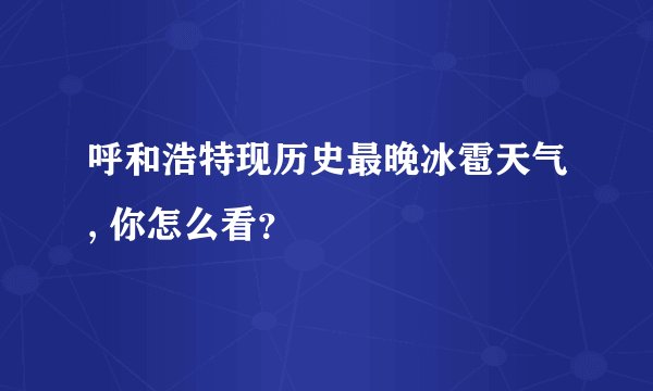 呼和浩特现历史最晚冰雹天气, 你怎么看？