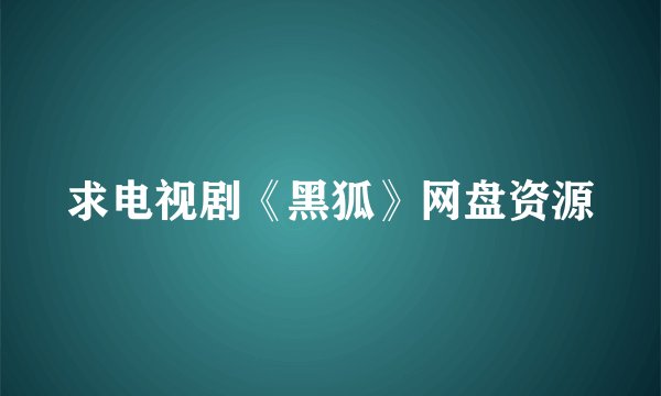 求电视剧《黑狐》网盘资源