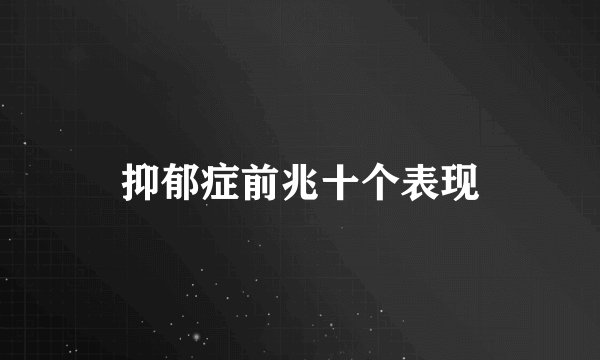 抑郁症前兆十个表现