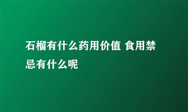 石榴有什么药用价值 食用禁忌有什么呢