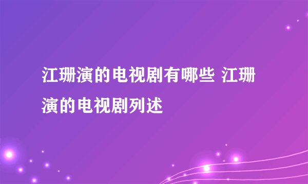 江珊演的电视剧有哪些 江珊演的电视剧列述
