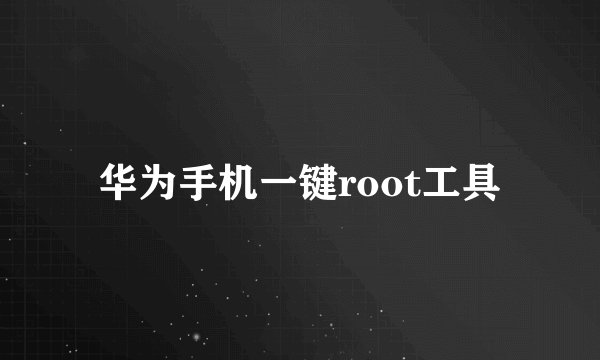 华为手机一键root工具