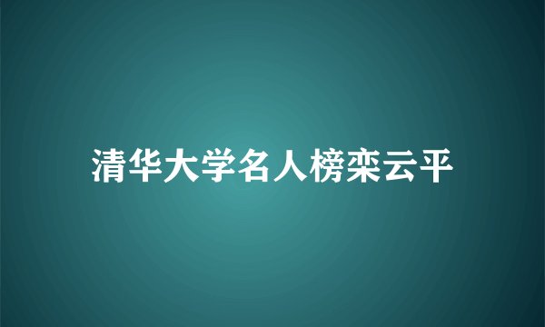 清华大学名人榜栾云平