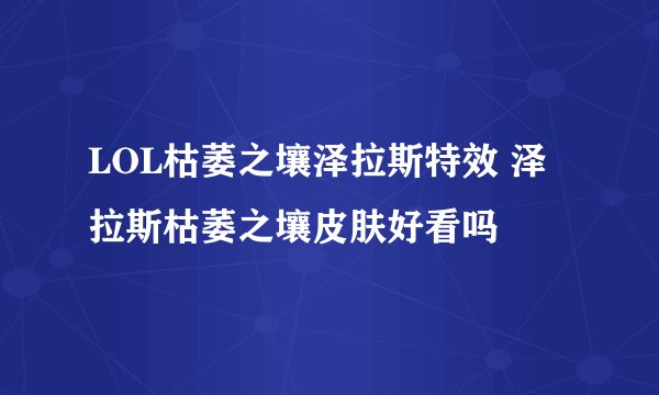 LOL枯萎之壤泽拉斯特效 泽拉斯枯萎之壤皮肤好看吗