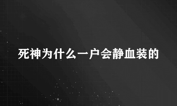 死神为什么一户会静血装的