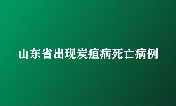 山东省出现炭疽病死亡病例