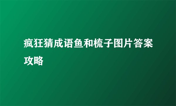 疯狂猜成语鱼和梳子图片答案攻略