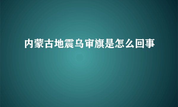 内蒙古地震乌审旗是怎么回事
