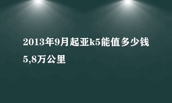 2013年9月起亚k5能值多少钱5,8万公里