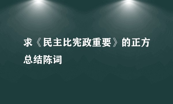求《民主比宪政重要》的正方总结陈词