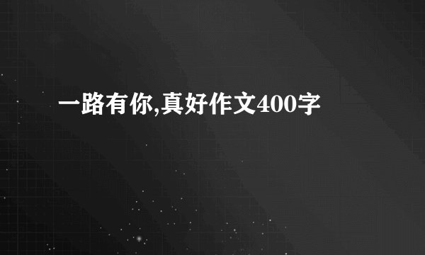 一路有你,真好作文400字