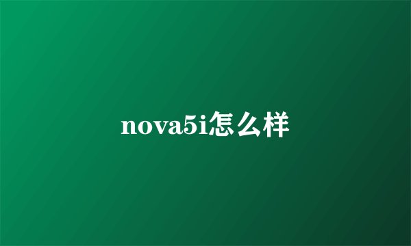 nova5i怎么样