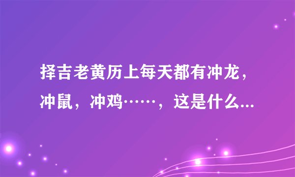 择吉老黄历上每天都有冲龙，冲鼠，冲鸡……，这是什么意思啊？