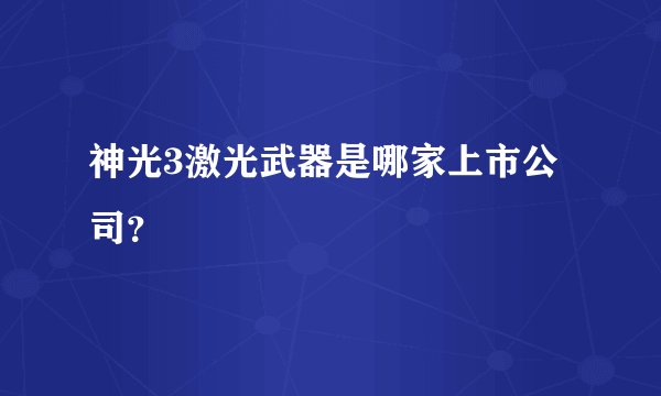 神光3激光武器是哪家上市公司？