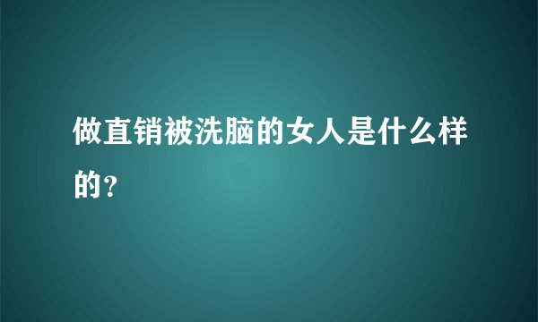 做直销被洗脑的女人是什么样的？