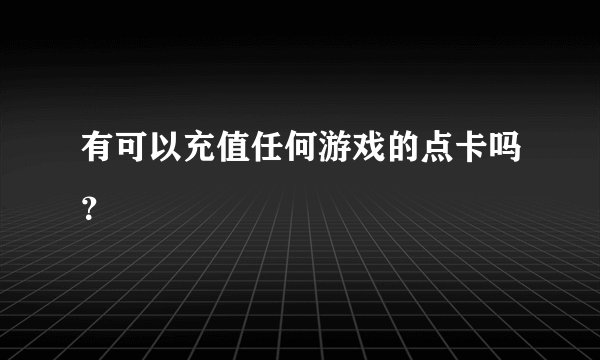 有可以充值任何游戏的点卡吗？