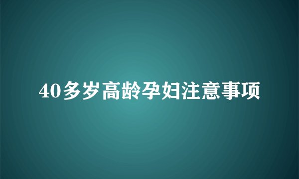 40多岁高龄孕妇注意事项