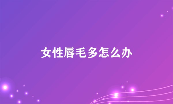 女性唇毛多怎么办