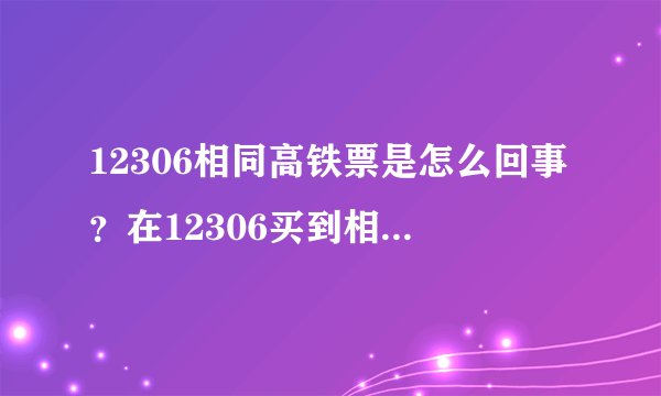 12306相同高铁票是怎么回事？在12306买到相同车票的概率大吗？