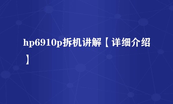 hp6910p拆机讲解【详细介绍】